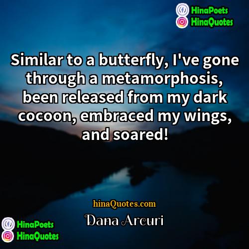 Dana Arcuri Quotes | Similar to a butterfly, I've gone through